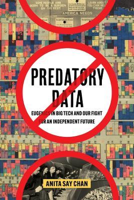 Predatory Data: Eugenics in Big Tech and Our Fight for an Independent Future - Anita Say Chan - cover