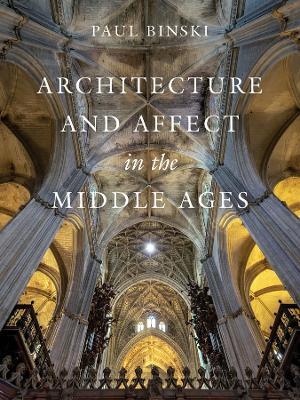 Architecture and Affect in the Middle Ages - Paul Binski - cover