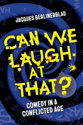 Can We Laugh at That?: Comedy in a Conflicted Age - Jacques Berlinerblau - cover