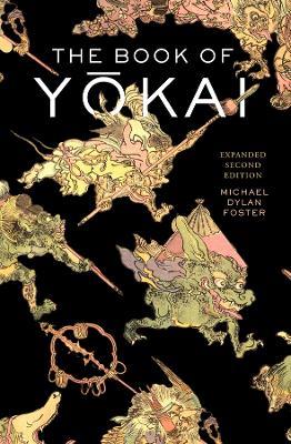 The Book of Yokai, Expanded Second Edition: Mysterious Creatures of Japanese Folklore - Michael Dylan Foster - cover