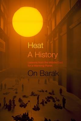 Heat, a History: Lessons from the Middle East for a Warming Planet - On Barak - cover