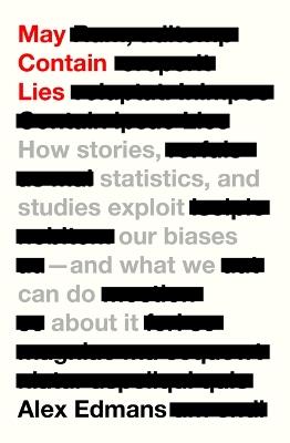 May Contain Lies: How Stories, Statistics, and Studies Exploit Our Biases--And What We Can Do about It - Alex Edmans - cover