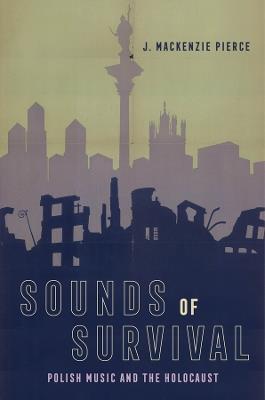 Sounds of Survival: Polish Music and the Holocaust - J. Mackenzie Pierce - cover