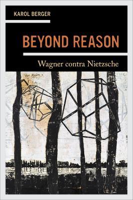 Beyond Reason: Wagner contra Nietzsche - Karol Berger - cover