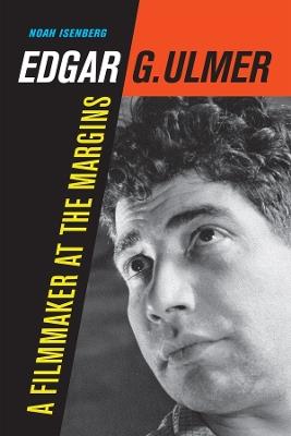 Edgar G. Ulmer: A Filmmaker at the Margins - Noah Isenberg - cover