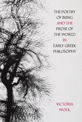 The Poetry of Being and the Prose of the World in Early Greek Philosophy - Victoria Wohl - cover