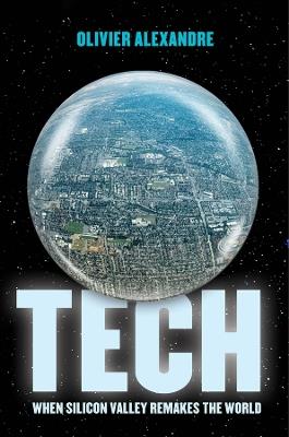 Tech: When Silicon Valley Remakes the World - Olivier Alexandre - cover