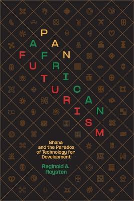 Pan-African Futurism: Ghana and the Paradox of Technology for Development - Reginold A. Royston - cover