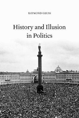 History and Illusion in Politics - Raymond Geuss - cover