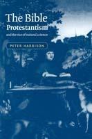 The Bible, Protestantism, and the Rise of Natural Science - Peter Harrison - cover