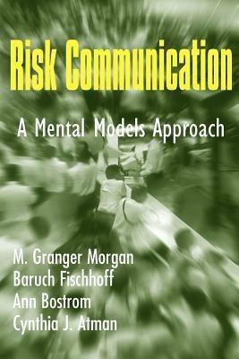 Risk Communication: A Mental Models Approach - M. Granger Morgan,Baruch Fischhoff,Ann Bostrom - cover