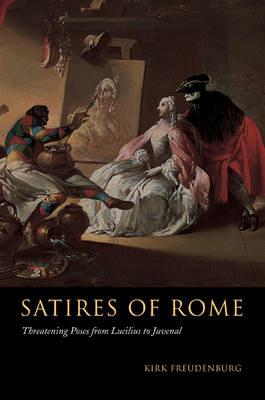 Satires of Rome: Threatening Poses from Lucilius to Juvenal - Kirk Freudenburg - cover