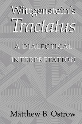 Wittgenstein's Tractatus: A Dialectical Interpretation - Matthew B. Ostrow - cover