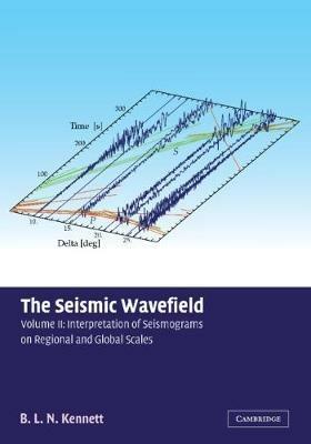 The Seismic Wavefield: Volume 2, Interpretation of Seismograms on Regional and Global Scales - B. L. N. Kennett - cover