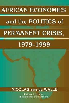 African Economies and the Politics of Permanent Crisis, 1979-1999 - Nicolas Van de Walle - cover