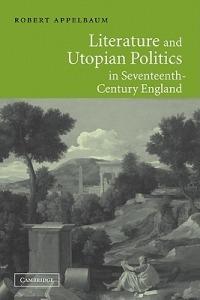 Literature and Utopian Politics in Seventeenth-Century England - Robert Appelbaum - cover