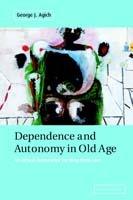Dependence and Autonomy in Old Age: An Ethical Framework for Long-term Care - George Agich - cover