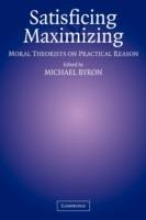 Satisficing and Maximizing: Moral Theorists on Practical Reason