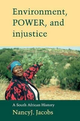 Environment, Power, and Injustice: A South African History - Nancy J. Jacobs - cover