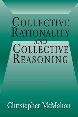 Collective Rationality and Collective Reasoning - Christopher McMahon - cover