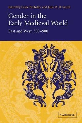 Gender in the Early Medieval World: East and West, 300-900 - cover