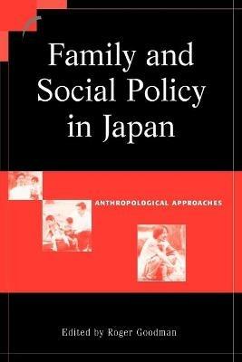 Family and Social Policy in Japan: Anthropological Approaches - cover