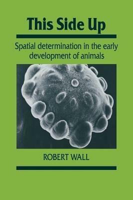 This Side Up: Spatial Determination in the Early Development of Animals - Robert Wall - cover