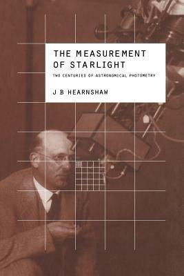The Measurement of Starlight: Two Centuries of Astronomical Photometry - J. B. Hearnshaw - cover
