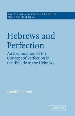Hebrews and Perfection: An Examination of the Concept of Perfection in the Epistle to the Hebrews - David Peterson - cover
