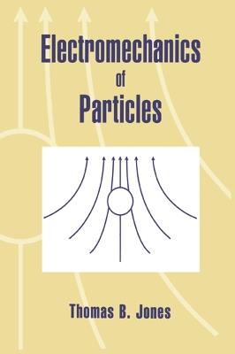 Electromechanics of Particles - Thomas B. Jones - cover