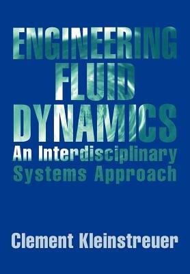 Engineering Fluid Dynamics: An Interdisciplinary Systems Approach - Clement Kleinstreuer - cover
