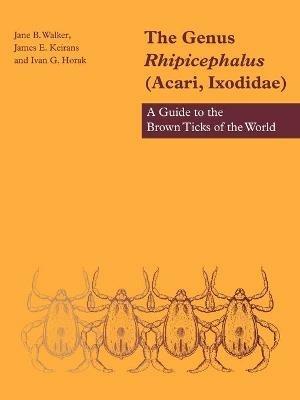 The Genus Rhipicephalus (Acari, Ixodidae): A Guide to the Brown Ticks of the World - Jane B. Walker,James E. Keirans,Ivan G. Horak - cover