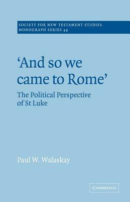'And so we Came to Rome ': The Political Perspective of St Luke - Paul W. Walaskay - cover