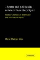 Theatre and Politics in Nineteenth-Century Spain: Juan De Grimaldi as Impresario and Government Agent - David Thatcher Gies - cover