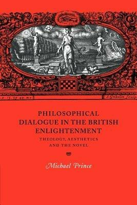 Philosophical Dialogue in the British Enlightenment: Theology, Aesthetics and the Novel - Michael Prince - cover