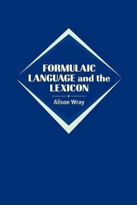 Formulaic Language and the Lexicon - Alison Wray - cover