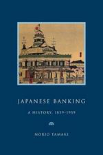 Japanese Banking: A History, 1859-1959