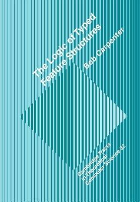 The Logic of Typed Feature Structures: With Applications to Unification Grammars, Logic Programs and Constraint Resolution - Robert L. Carpenter - cover