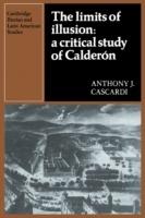 The Limits of Illusion: A Critical Study of Calderon - Anthony J. Cascardi - cover