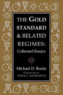The Gold Standard and Related Regimes: Collected Essays - Michael D. Bordo - cover