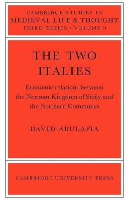 The Two Italies: Economic Relations Between the Norman Kingdom of Sicily and the Northern Communes - David Abulafia - cover