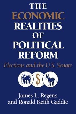 The Economic Realities of Political Reform: Elections and the US Senate - James L. Regens,Ronald Keith Gaddie - cover