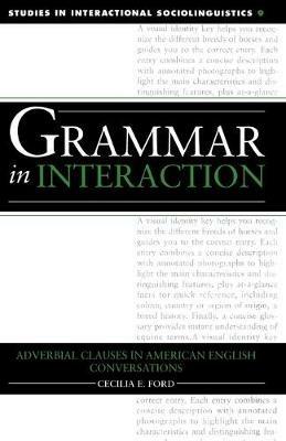 Grammar in Interaction: Adverbial Clauses in American English Conversations - Cecilia E. Ford - cover