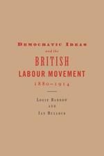 Democratic Ideas and the British Labour Movement, 1880-1914