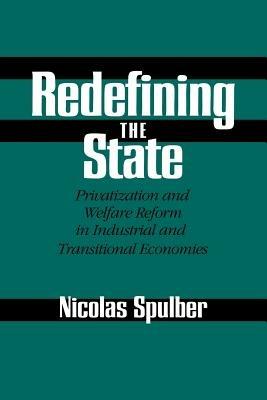 Redefining the State: Privatization and Welfare Reform in Industrial and Transitional Economies - Nicolas Spulber - cover