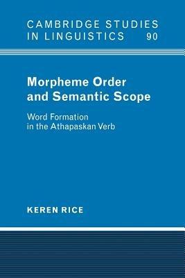 Morpheme Order and Semantic Scope: Word Formation in the Athapaskan Verb - Keren Rice - cover