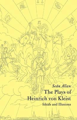 The Plays of Heinrich von Kleist: Ideals and Illusions - Sean Allan - cover