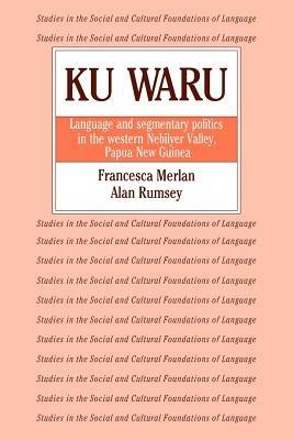 Ku Waru: Language and Segmentary Politics in the Western Nebilyer Valley, Papua New Guinea - Francesca Merlan,Alan Rumsey - cover