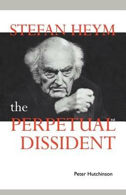 Stefan Heym: The Perpetual Dissident - Peter Hutchinson - cover