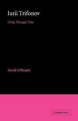 Iurii Trifonov: Unity through Time - David Gillespie - cover